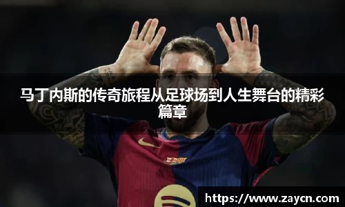 马丁内斯的传奇旅程从足球场到人生舞台的精彩篇章